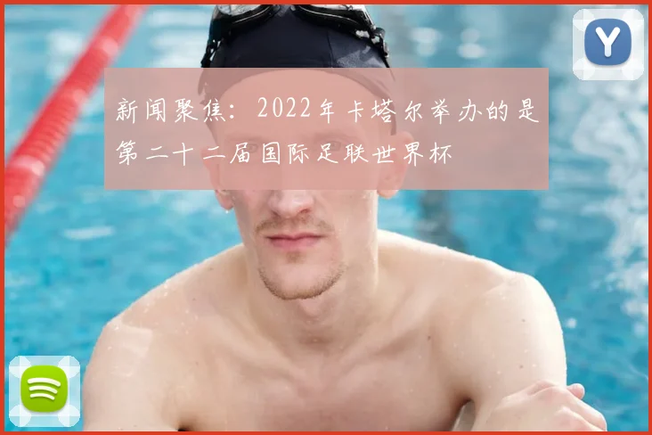 新闻聚焦：2022年卡塔尔举办的是第二十二届国际足联世界杯